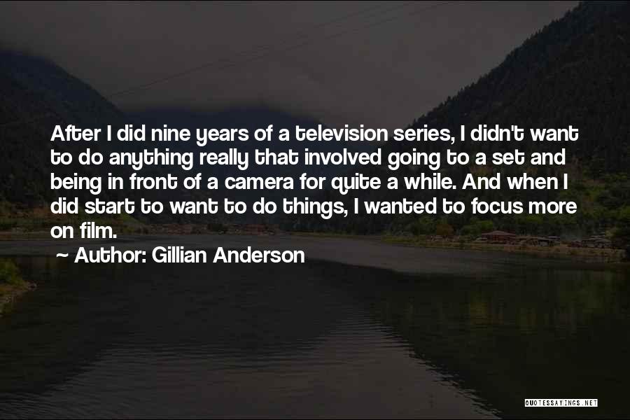 Gillian Anderson Quotes: After I Did Nine Years Of A Television Series, I Didn't Want To Do Anything Really That Involved Going To