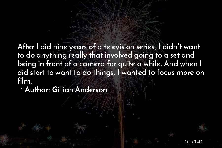 Gillian Anderson Quotes: After I Did Nine Years Of A Television Series, I Didn't Want To Do Anything Really That Involved Going To