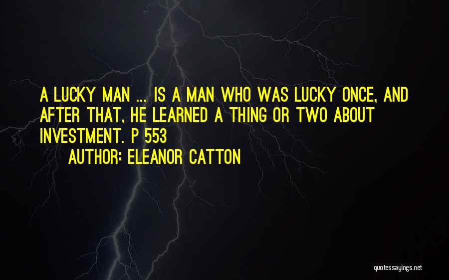 Eleanor Catton Quotes: A Lucky Man ... Is A Man Who Was Lucky Once, And After That, He Learned A Thing Or Two