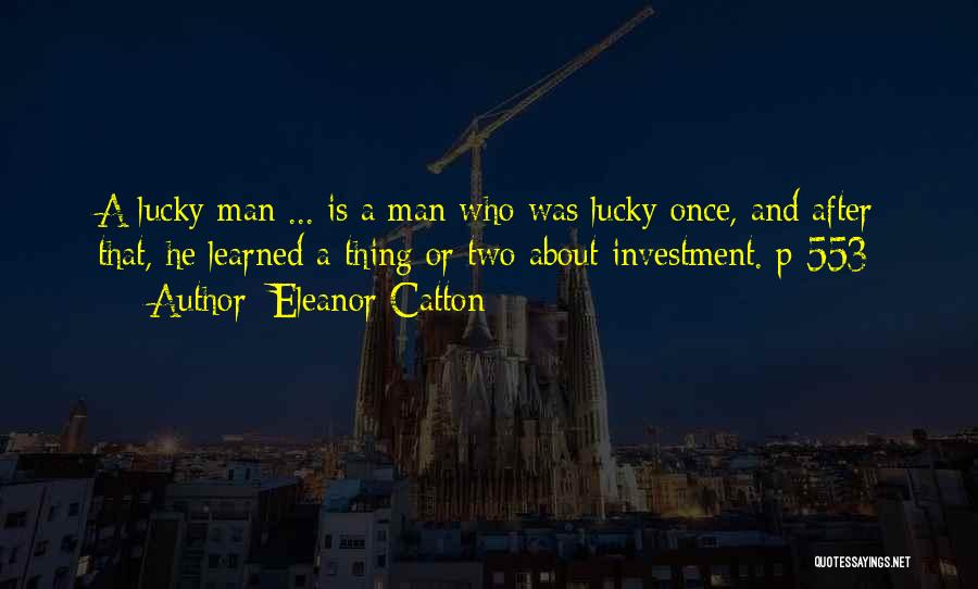 Eleanor Catton Quotes: A Lucky Man ... Is A Man Who Was Lucky Once, And After That, He Learned A Thing Or Two