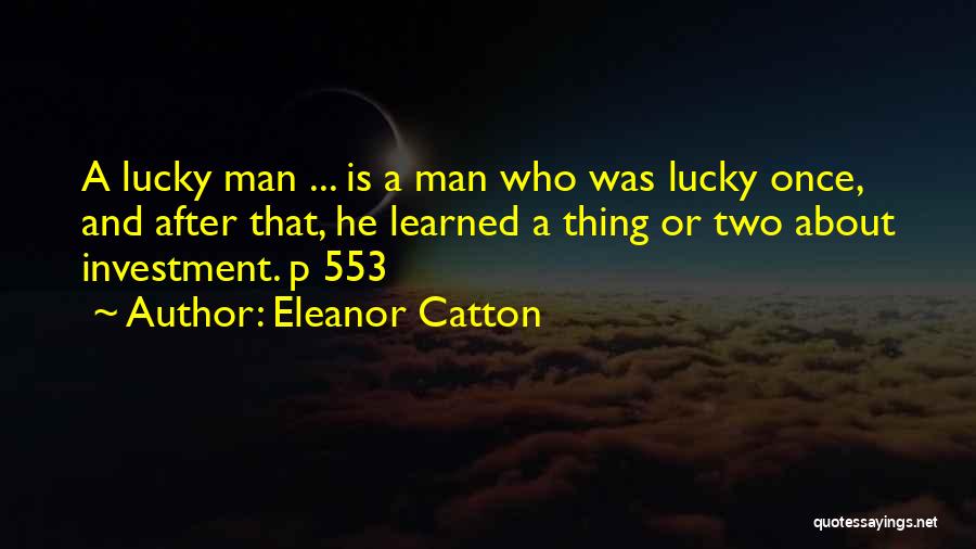 Eleanor Catton Quotes: A Lucky Man ... Is A Man Who Was Lucky Once, And After That, He Learned A Thing Or Two