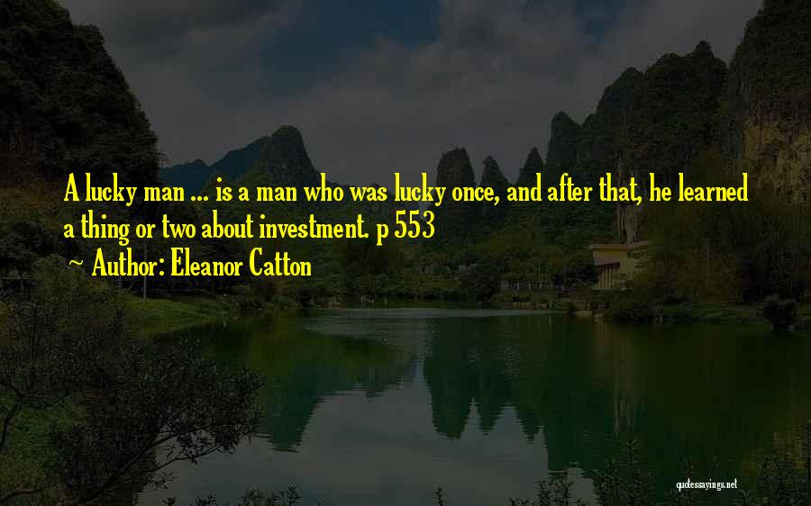 Eleanor Catton Quotes: A Lucky Man ... Is A Man Who Was Lucky Once, And After That, He Learned A Thing Or Two