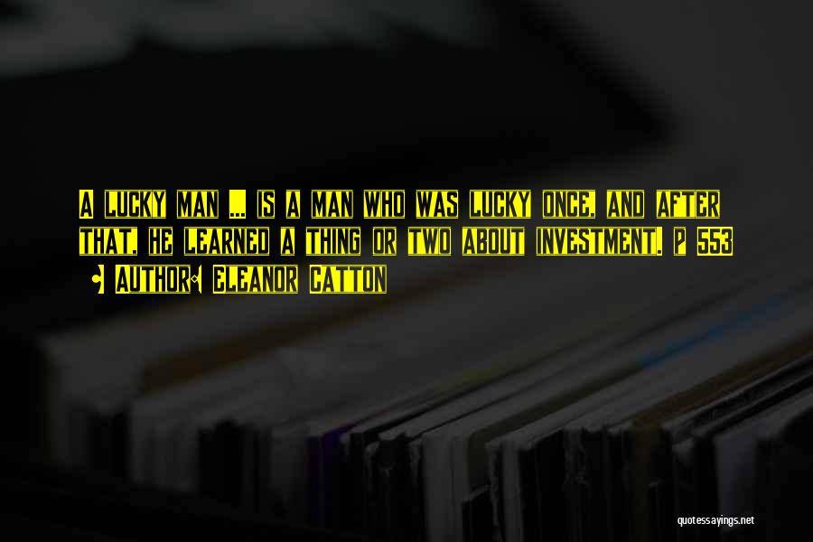 Eleanor Catton Quotes: A Lucky Man ... Is A Man Who Was Lucky Once, And After That, He Learned A Thing Or Two