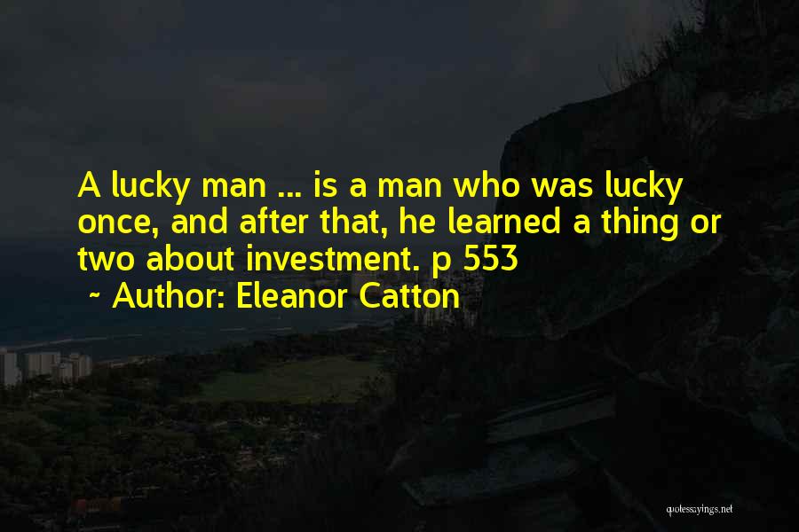 Eleanor Catton Quotes: A Lucky Man ... Is A Man Who Was Lucky Once, And After That, He Learned A Thing Or Two