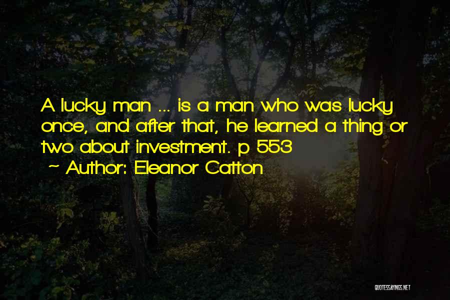 Eleanor Catton Quotes: A Lucky Man ... Is A Man Who Was Lucky Once, And After That, He Learned A Thing Or Two