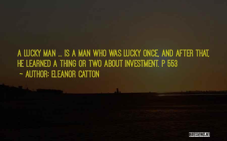 Eleanor Catton Quotes: A Lucky Man ... Is A Man Who Was Lucky Once, And After That, He Learned A Thing Or Two