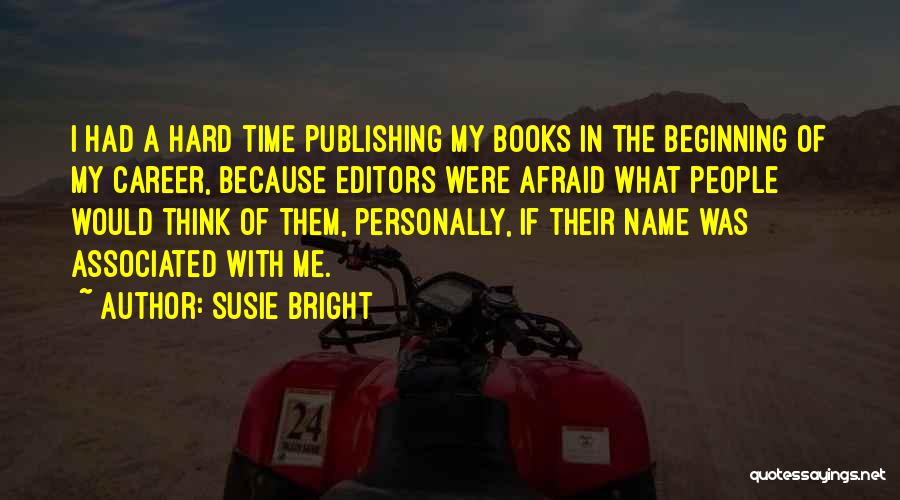 Susie Bright Quotes: I Had A Hard Time Publishing My Books In The Beginning Of My Career, Because Editors Were Afraid What People