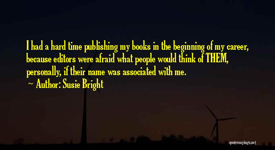 Susie Bright Quotes: I Had A Hard Time Publishing My Books In The Beginning Of My Career, Because Editors Were Afraid What People