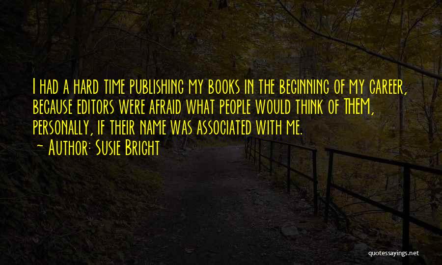 Susie Bright Quotes: I Had A Hard Time Publishing My Books In The Beginning Of My Career, Because Editors Were Afraid What People