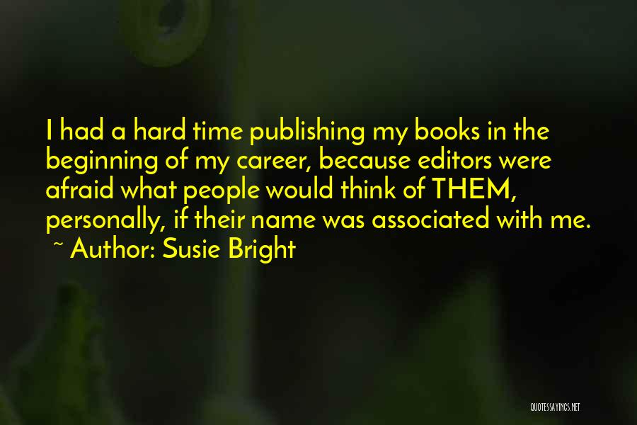 Susie Bright Quotes: I Had A Hard Time Publishing My Books In The Beginning Of My Career, Because Editors Were Afraid What People