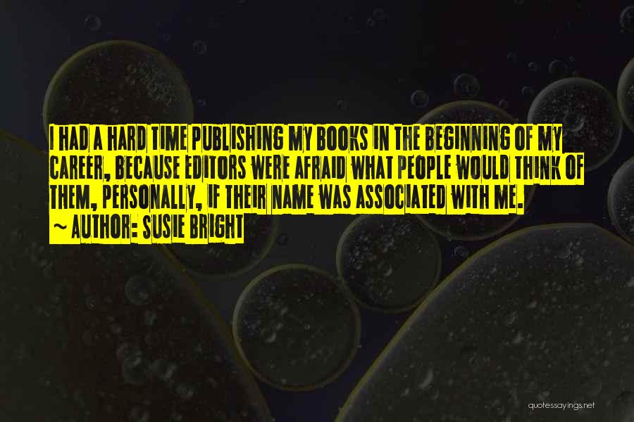 Susie Bright Quotes: I Had A Hard Time Publishing My Books In The Beginning Of My Career, Because Editors Were Afraid What People