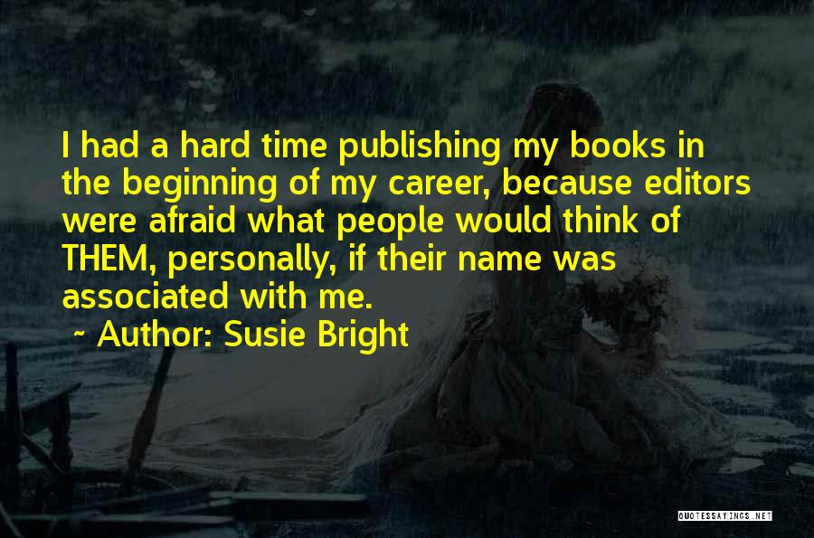 Susie Bright Quotes: I Had A Hard Time Publishing My Books In The Beginning Of My Career, Because Editors Were Afraid What People
