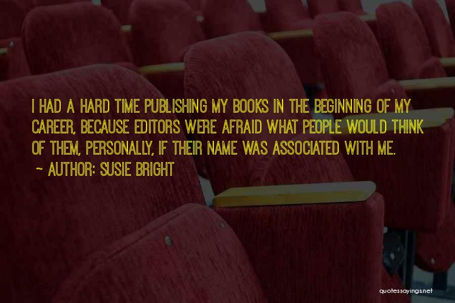 Susie Bright Quotes: I Had A Hard Time Publishing My Books In The Beginning Of My Career, Because Editors Were Afraid What People