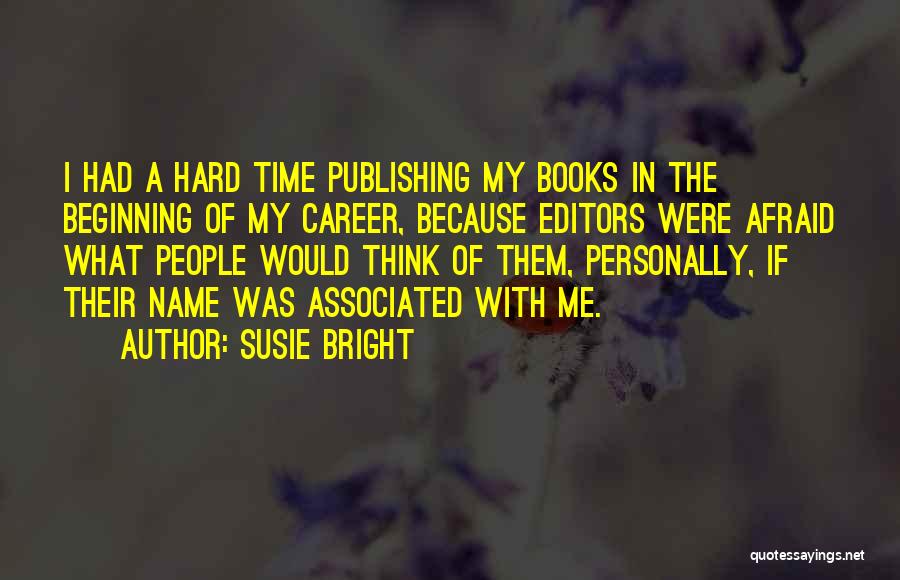 Susie Bright Quotes: I Had A Hard Time Publishing My Books In The Beginning Of My Career, Because Editors Were Afraid What People