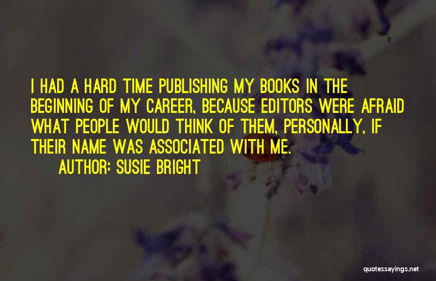 Susie Bright Quotes: I Had A Hard Time Publishing My Books In The Beginning Of My Career, Because Editors Were Afraid What People