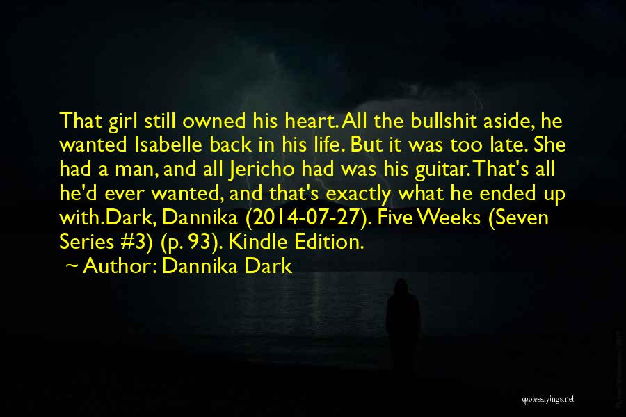 Dannika Dark Quotes: That Girl Still Owned His Heart. All The Bullshit Aside, He Wanted Isabelle Back In His Life. But It Was