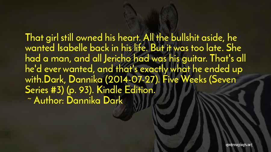 Dannika Dark Quotes: That Girl Still Owned His Heart. All The Bullshit Aside, He Wanted Isabelle Back In His Life. But It Was