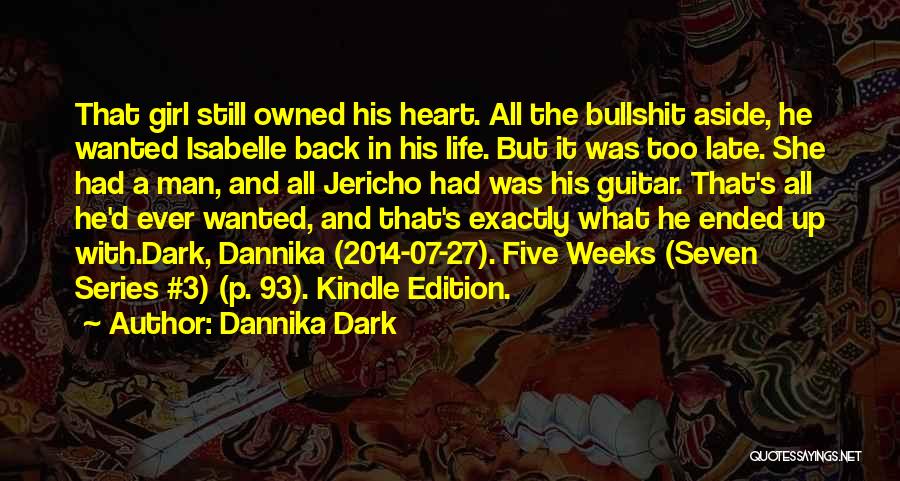 Dannika Dark Quotes: That Girl Still Owned His Heart. All The Bullshit Aside, He Wanted Isabelle Back In His Life. But It Was