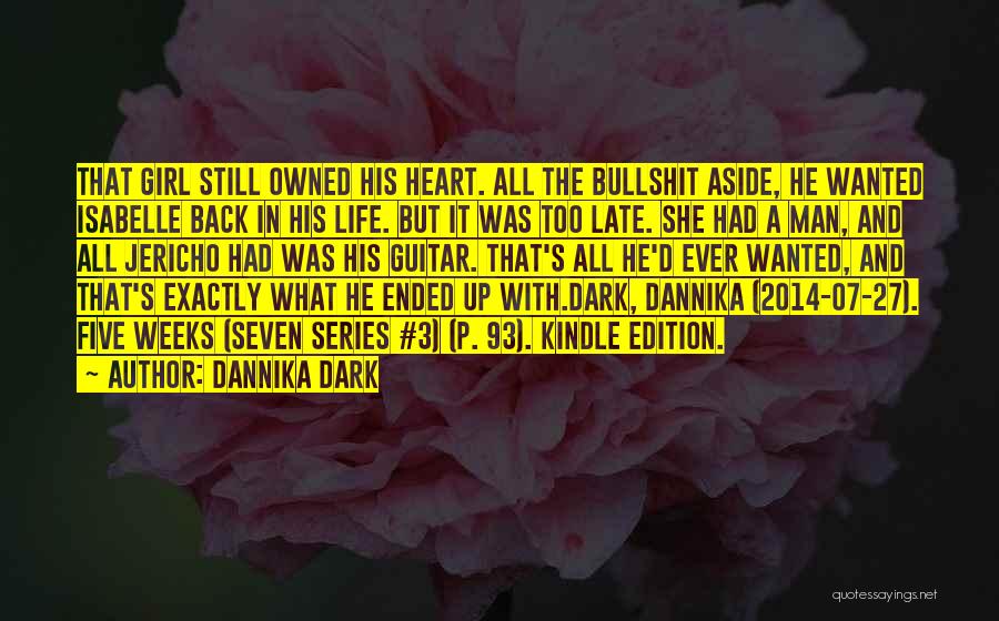 Dannika Dark Quotes: That Girl Still Owned His Heart. All The Bullshit Aside, He Wanted Isabelle Back In His Life. But It Was