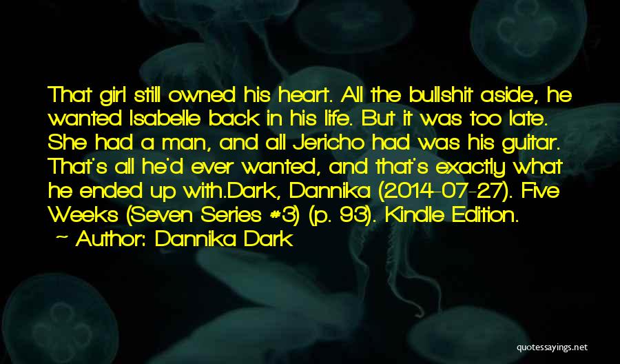 Dannika Dark Quotes: That Girl Still Owned His Heart. All The Bullshit Aside, He Wanted Isabelle Back In His Life. But It Was