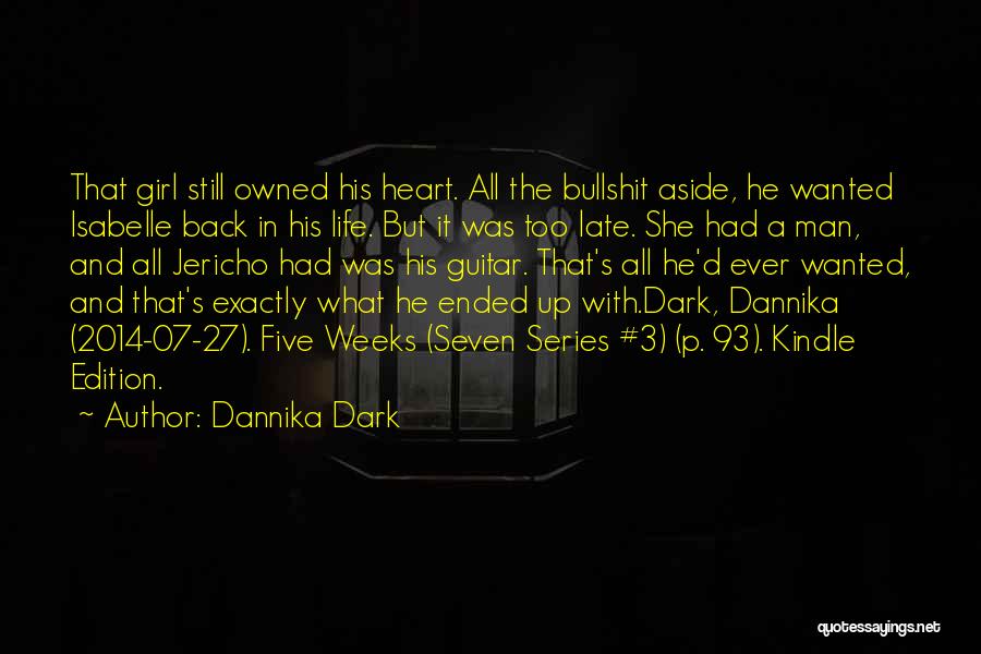 Dannika Dark Quotes: That Girl Still Owned His Heart. All The Bullshit Aside, He Wanted Isabelle Back In His Life. But It Was