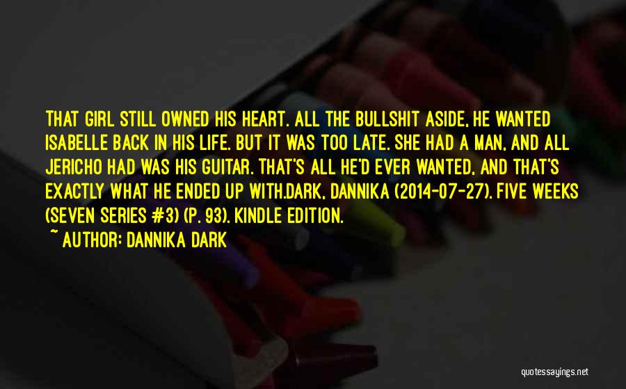 Dannika Dark Quotes: That Girl Still Owned His Heart. All The Bullshit Aside, He Wanted Isabelle Back In His Life. But It Was