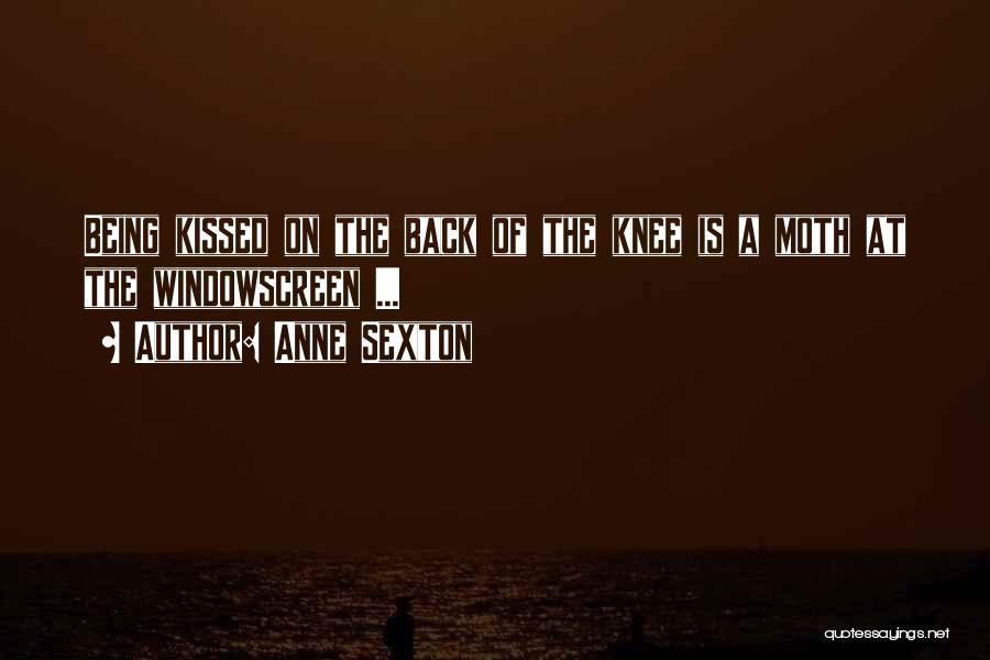 Anne Sexton Quotes: Being Kissed On The Back Of The Knee Is A Moth At The Windowscreen ...