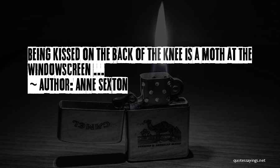 Anne Sexton Quotes: Being Kissed On The Back Of The Knee Is A Moth At The Windowscreen ...