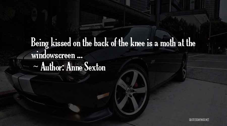 Anne Sexton Quotes: Being Kissed On The Back Of The Knee Is A Moth At The Windowscreen ...