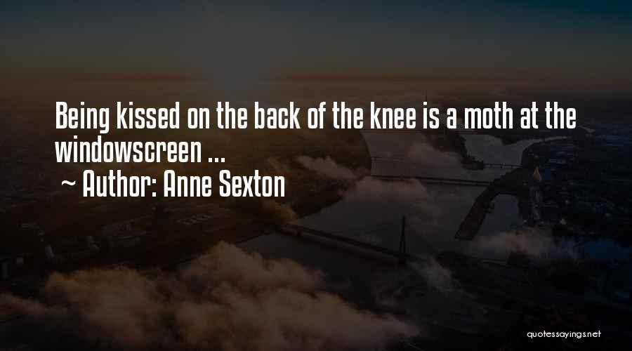 Anne Sexton Quotes: Being Kissed On The Back Of The Knee Is A Moth At The Windowscreen ...
