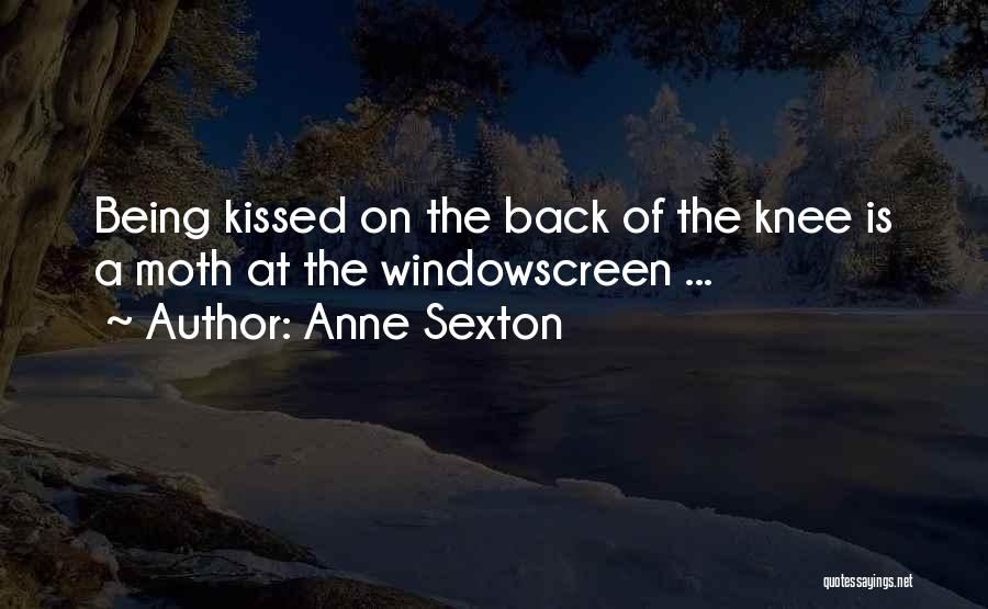 Anne Sexton Quotes: Being Kissed On The Back Of The Knee Is A Moth At The Windowscreen ...