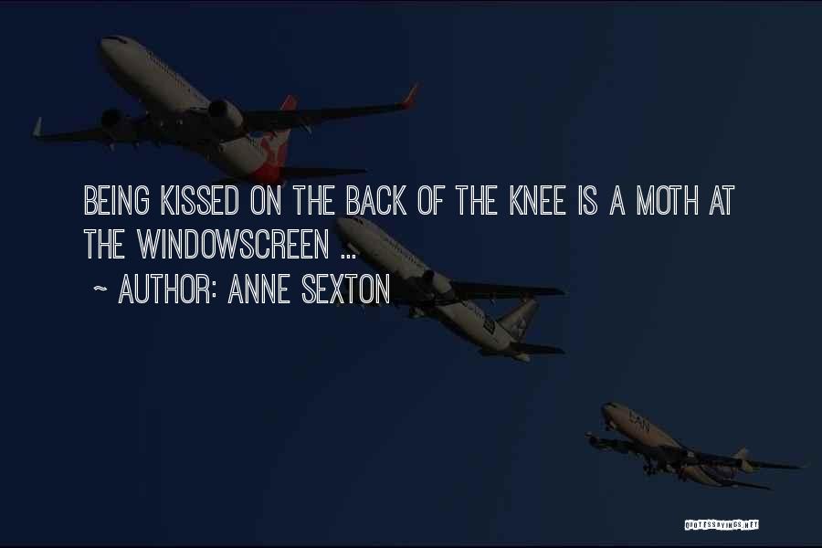 Anne Sexton Quotes: Being Kissed On The Back Of The Knee Is A Moth At The Windowscreen ...