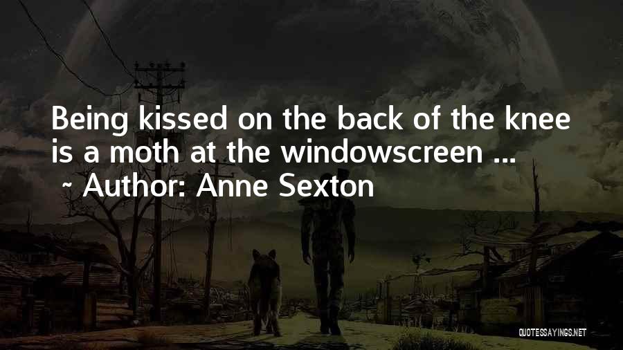 Anne Sexton Quotes: Being Kissed On The Back Of The Knee Is A Moth At The Windowscreen ...