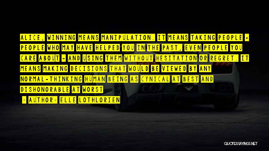 Elle Lothlorien Quotes: Alice, Winning Means Manipulation. It Means Taking People - People Who May Have Helped You In The Past, Even People