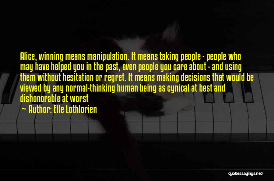 Elle Lothlorien Quotes: Alice, Winning Means Manipulation. It Means Taking People - People Who May Have Helped You In The Past, Even People