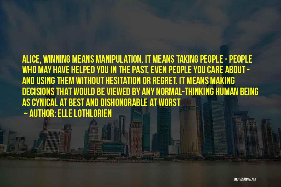 Elle Lothlorien Quotes: Alice, Winning Means Manipulation. It Means Taking People - People Who May Have Helped You In The Past, Even People