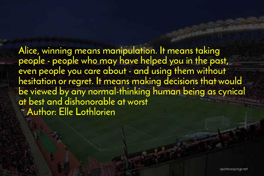 Elle Lothlorien Quotes: Alice, Winning Means Manipulation. It Means Taking People - People Who May Have Helped You In The Past, Even People