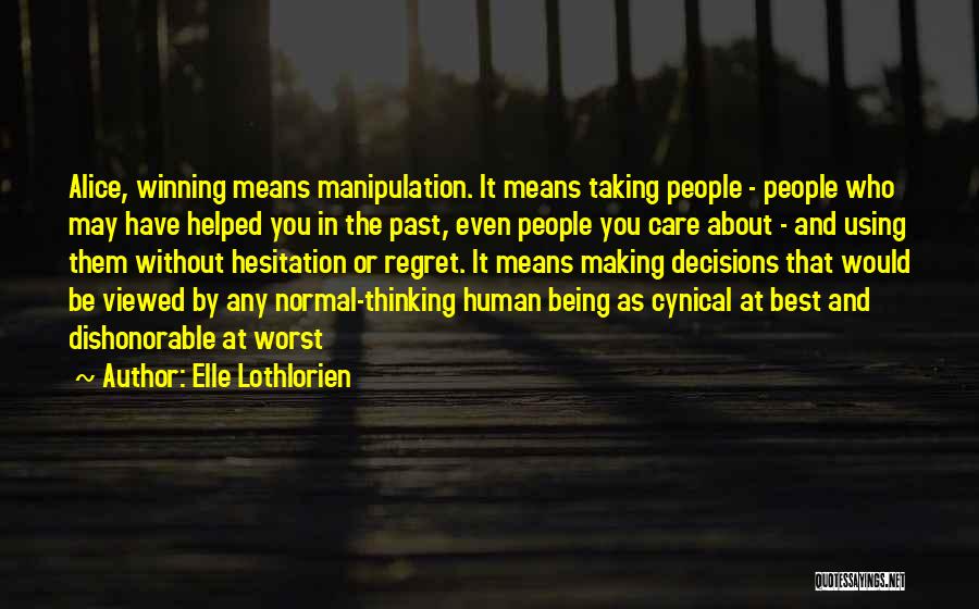 Elle Lothlorien Quotes: Alice, Winning Means Manipulation. It Means Taking People - People Who May Have Helped You In The Past, Even People