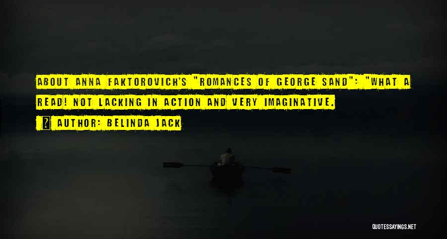 Belinda Jack Quotes: About Anna Faktorovich's Romances Of George Sand: What A Read! Not Lacking In Action And Very Imaginative.