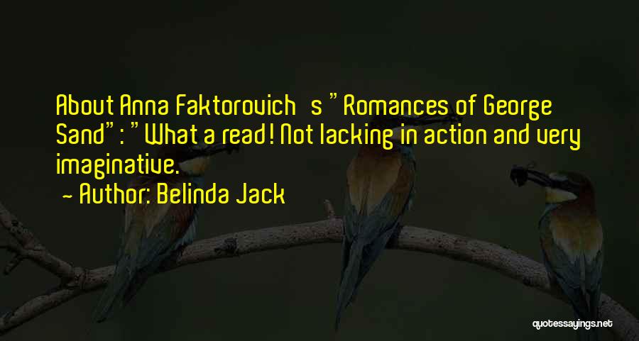 Belinda Jack Quotes: About Anna Faktorovich's Romances Of George Sand: What A Read! Not Lacking In Action And Very Imaginative.