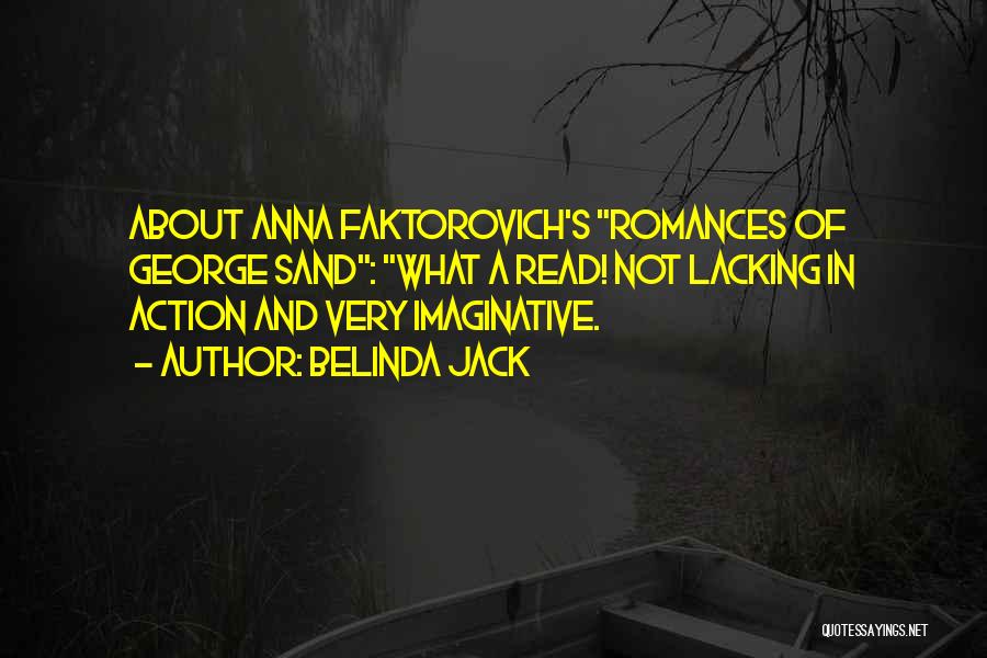 Belinda Jack Quotes: About Anna Faktorovich's Romances Of George Sand: What A Read! Not Lacking In Action And Very Imaginative.