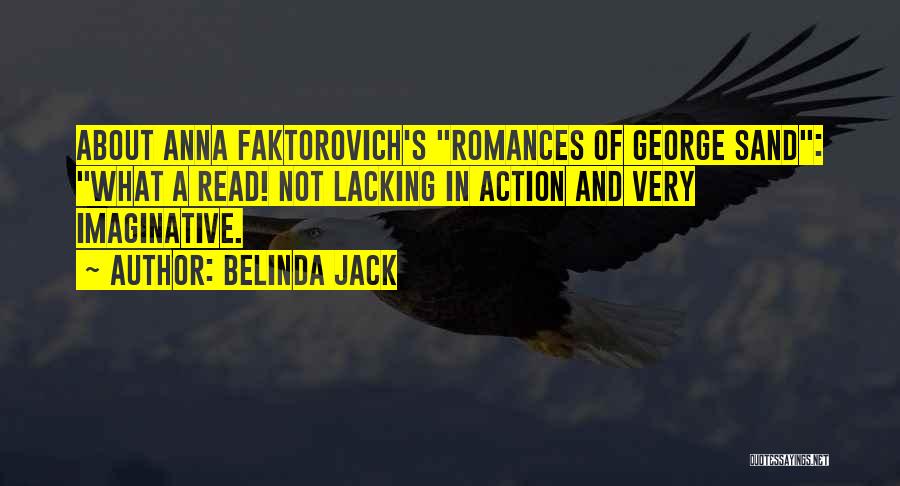 Belinda Jack Quotes: About Anna Faktorovich's Romances Of George Sand: What A Read! Not Lacking In Action And Very Imaginative.