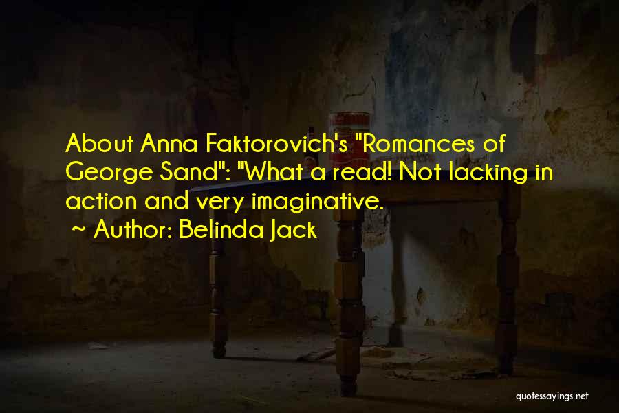 Belinda Jack Quotes: About Anna Faktorovich's Romances Of George Sand: What A Read! Not Lacking In Action And Very Imaginative.