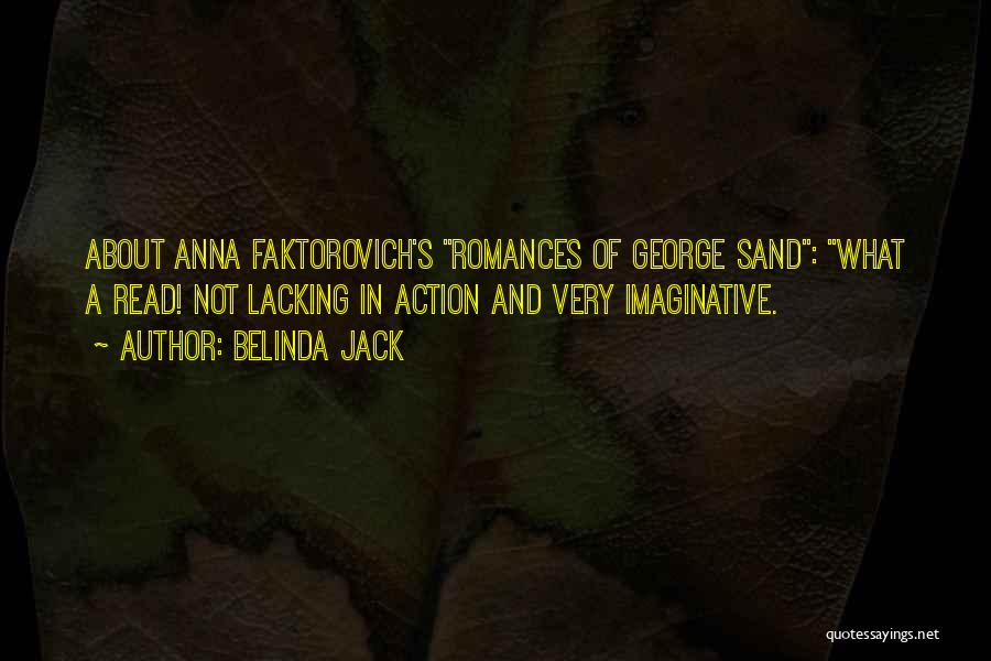 Belinda Jack Quotes: About Anna Faktorovich's Romances Of George Sand: What A Read! Not Lacking In Action And Very Imaginative.