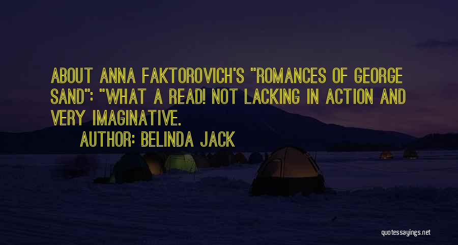 Belinda Jack Quotes: About Anna Faktorovich's Romances Of George Sand: What A Read! Not Lacking In Action And Very Imaginative.