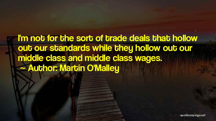 Martin O'Malley Quotes: I'm Not For The Sort Of Trade Deals That Hollow Out Our Standards While They Hollow Out Our Middle Class