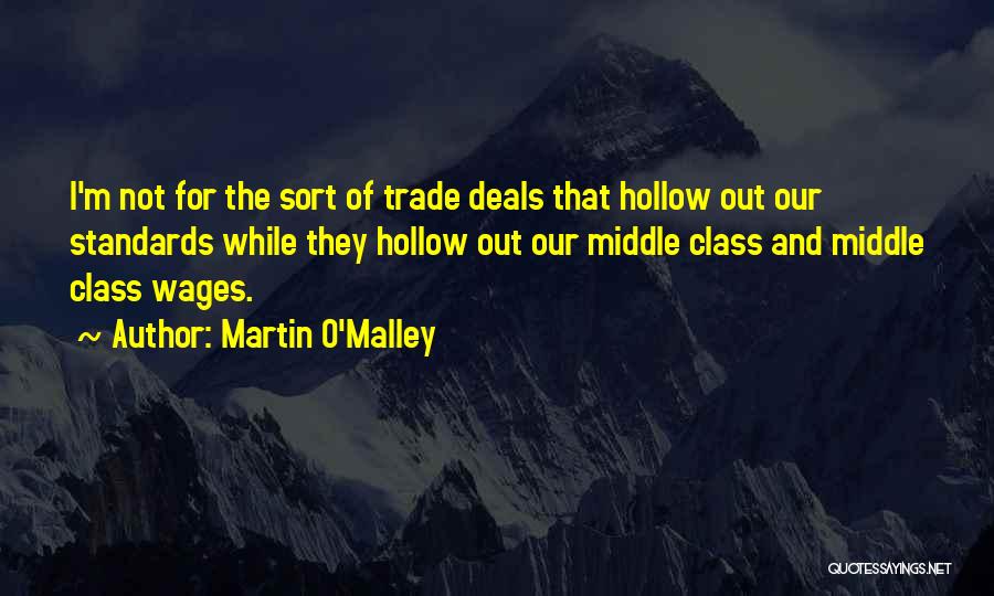 Martin O'Malley Quotes: I'm Not For The Sort Of Trade Deals That Hollow Out Our Standards While They Hollow Out Our Middle Class