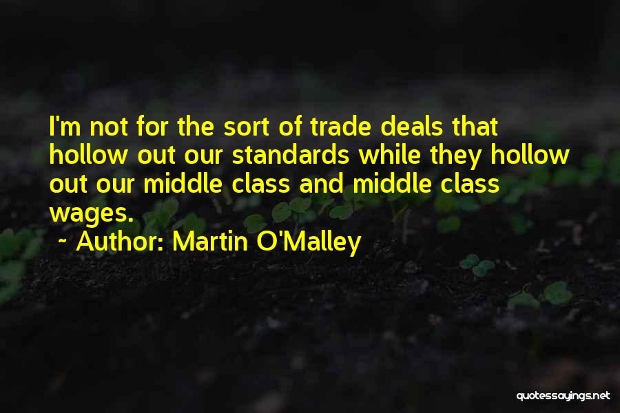 Martin O'Malley Quotes: I'm Not For The Sort Of Trade Deals That Hollow Out Our Standards While They Hollow Out Our Middle Class