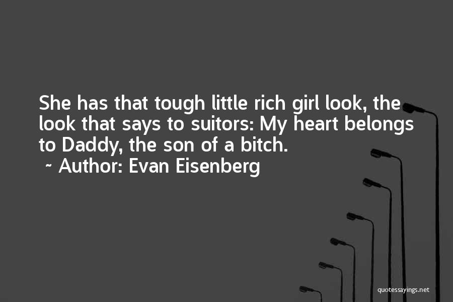 Evan Eisenberg Quotes: She Has That Tough Little Rich Girl Look, The Look That Says To Suitors: My Heart Belongs To Daddy, The