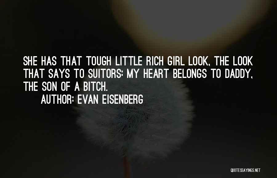 Evan Eisenberg Quotes: She Has That Tough Little Rich Girl Look, The Look That Says To Suitors: My Heart Belongs To Daddy, The